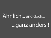 Ähnlich und doch ganz anders